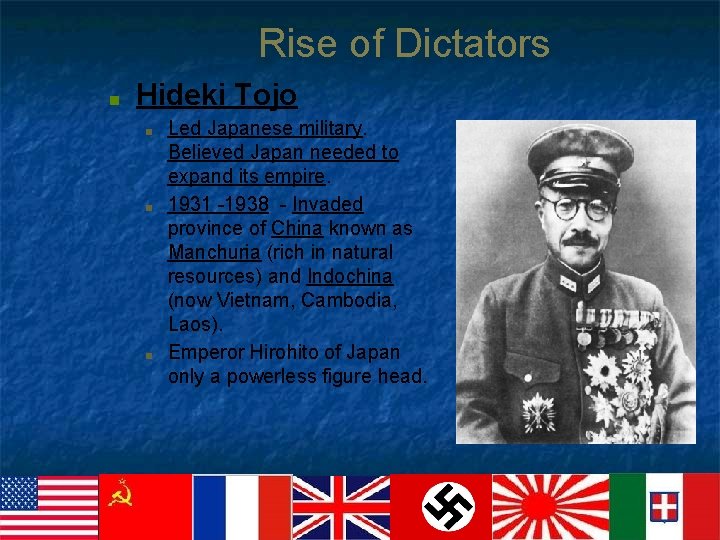 Rise of Dictators ■ Hideki Tojo ■ ■ ■ Led Japanese military. Believed Japan