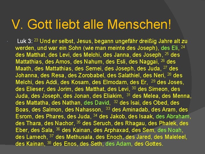 V. Gott liebt alle Menschen! Luk 3: 23 Und er selbst, Jesus, begann ungefähr