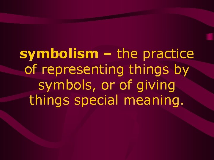 symbolism – the practice of representing things by symbols, or of giving things special