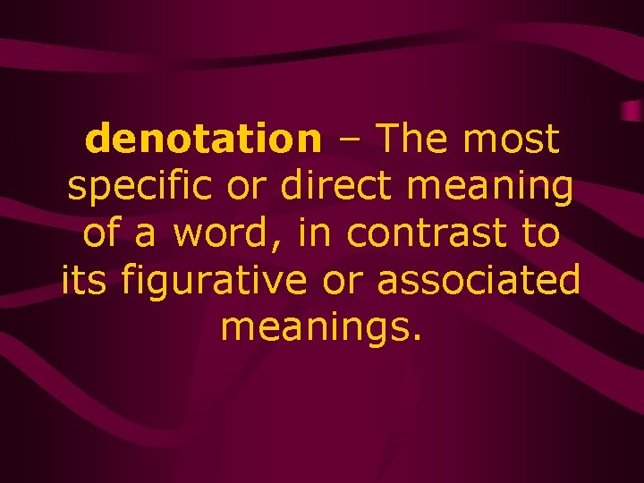 denotation – The most specific or direct meaning of a word, in contrast to