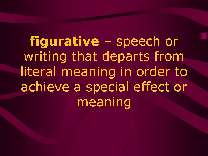 figurative – speech or writing that departs from literal meaning in order to achieve