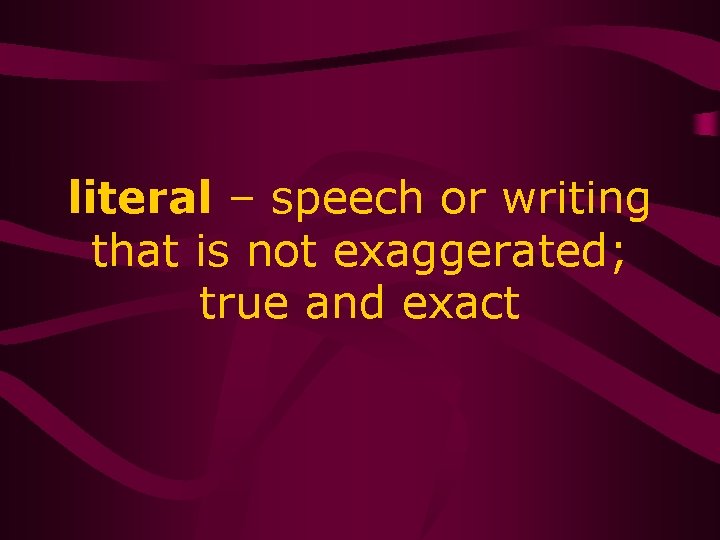 literal – speech or writing that is not exaggerated; true and exact 