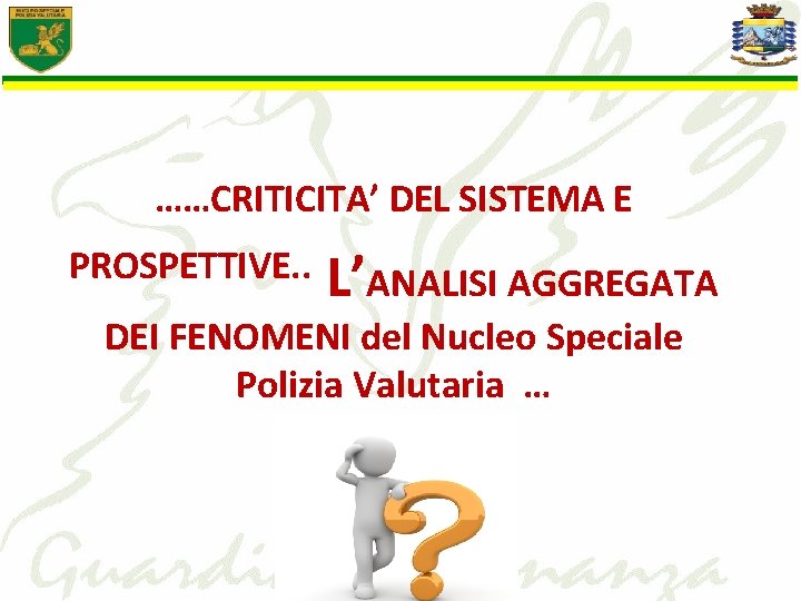 ……CRITICITA’ DEL SISTEMA E PROSPETTIVE. . L’ANALISI AGGREGATA DEI FENOMENI del Nucleo Speciale Polizia