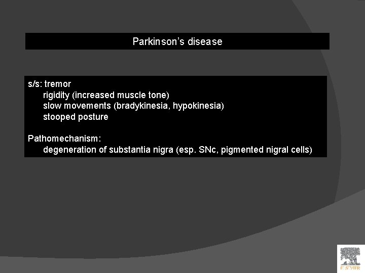 Parkinson’s disease s/s: tremor rigidity (increased muscle tone) slow movements (bradykinesia, hypokinesia) stooped posture
