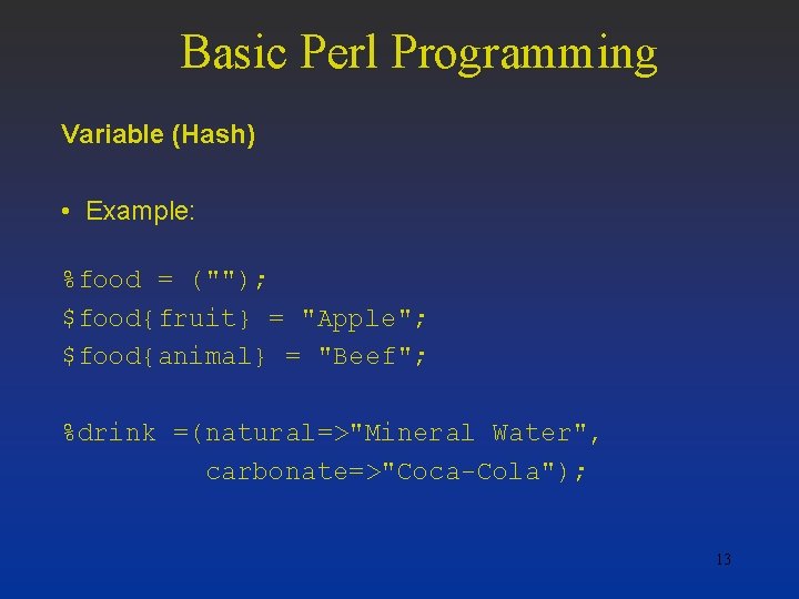 Basic Perl Programming Variable (Hash) • Example: %food = (""); $food{fruit} = "Apple"; $food{animal}