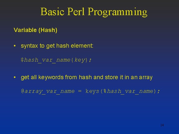 Basic Perl Programming Variable (Hash) • syntax to get hash element: $hash_var_name{key}; • get