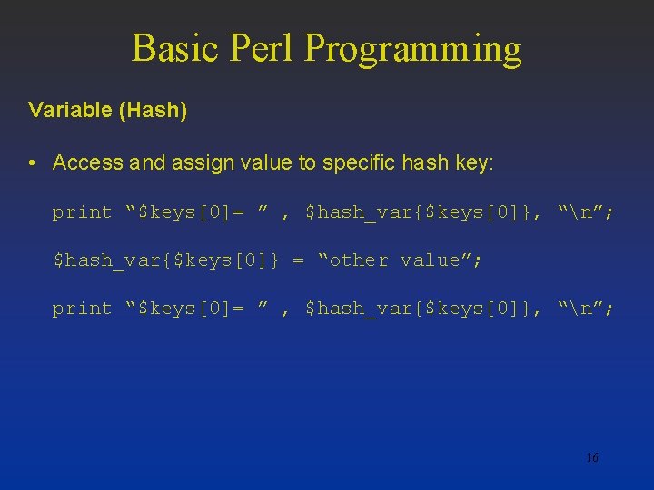 Basic Perl Programming Variable (Hash) • Access and assign value to specific hash key: