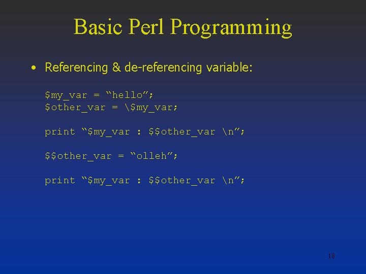 Basic Perl Programming • Referencing & de-referencing variable: $my_var = “hello”; $other_var = $my_var;