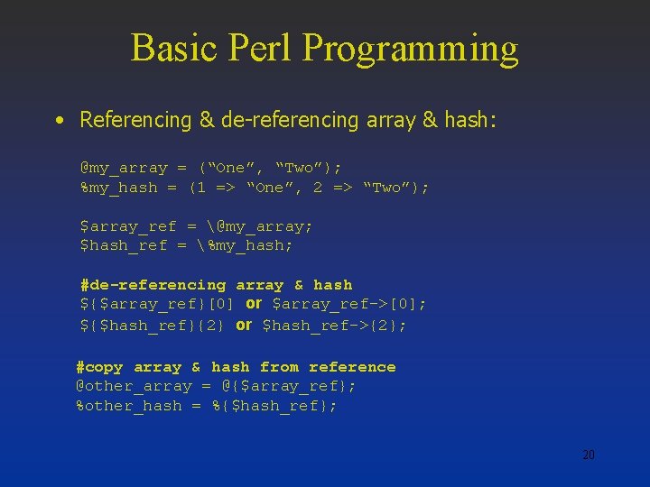Basic Perl Programming • Referencing & de-referencing array & hash: @my_array = (“One”, “Two”);