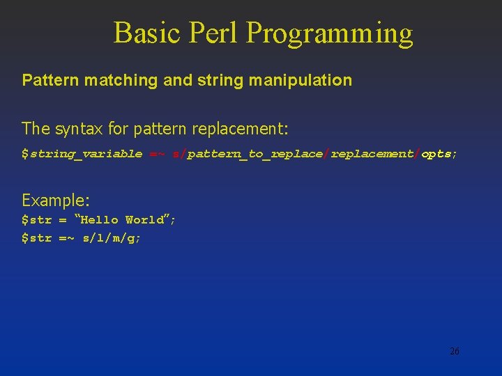 Basic Perl Programming Pattern matching and string manipulation The syntax for pattern replacement: $string_variable