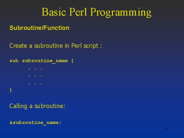 Basic Perl Programming Subroutine/Function Create a subroutine in Perl script : subroutine_name {. .