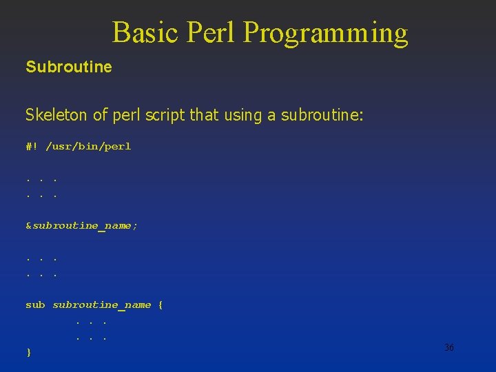 Basic Perl Programming Subroutine Skeleton of perl script that using a subroutine: #! /usr/bin/perl.