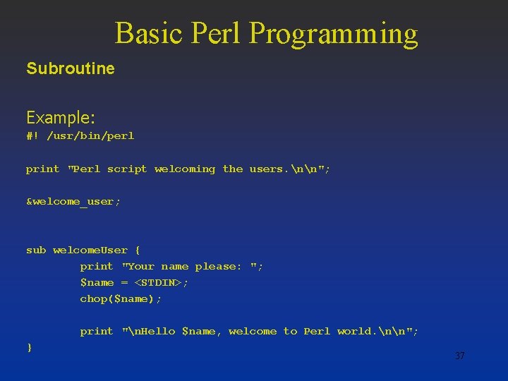 Basic Perl Programming Subroutine Example: #! /usr/bin/perl print "Perl script welcoming the users. nn";