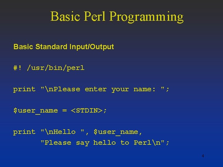 Basic Perl Programming Basic Standard Input/Output #! /usr/bin/perl print "n. Please enter your name: