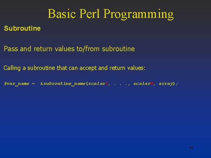 Basic Perl Programming Subroutine Pass and return values to/from subroutine Calling a subroutine that