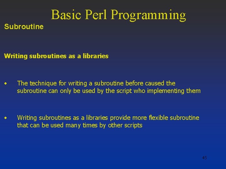 Basic Perl Programming Subroutine Writing subroutines as a libraries • The technique for writing