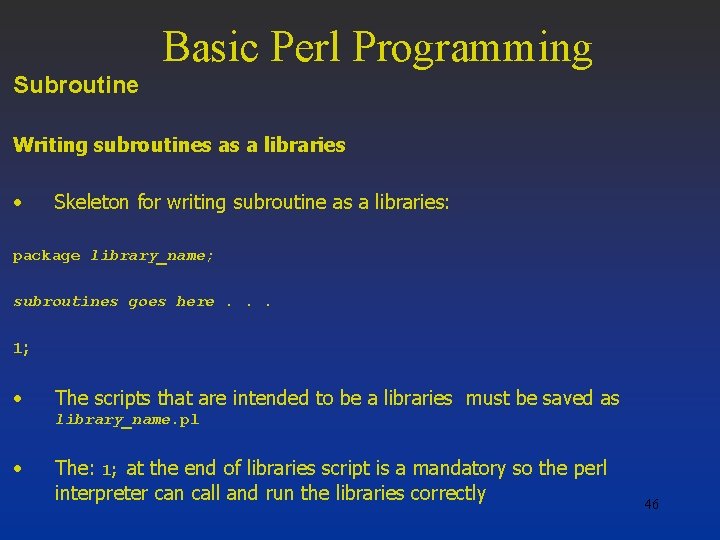 Basic Perl Programming Subroutine Writing subroutines as a libraries • Skeleton for writing subroutine