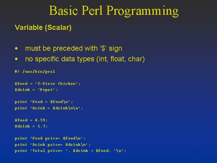 Basic Perl Programming Variable (Scalar) • must be preceded with ‘$’ sign • no
