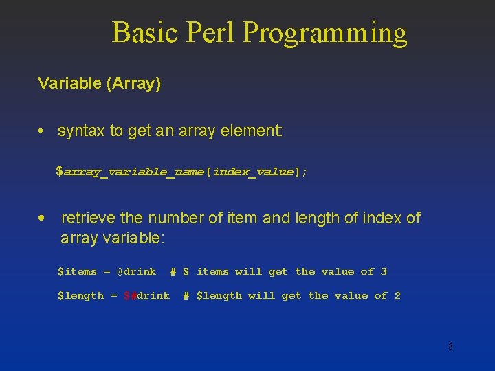 Basic Perl Programming Variable (Array) • syntax to get an array element: $array_variable_name[index_value]; •