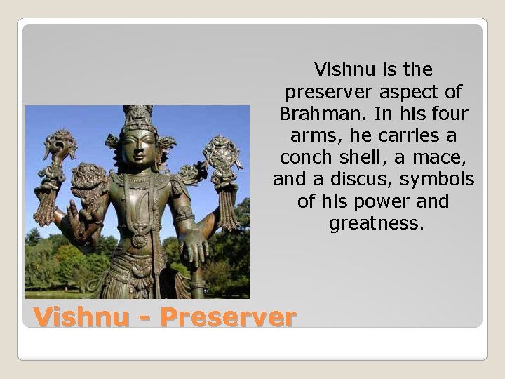 Vishnu is the preserver aspect of Brahman. In his four arms, he carries a