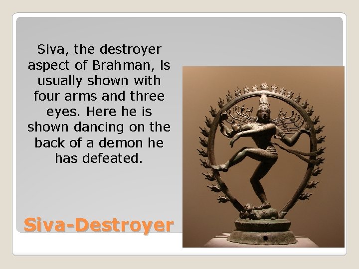 Siva, the destroyer aspect of Brahman, is usually shown with four arms and three