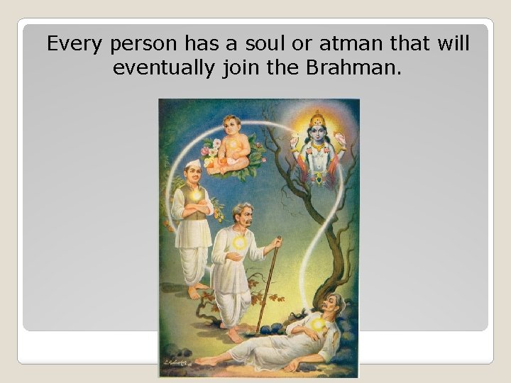 Every person has a soul or atman that will eventually join the Brahman. 
