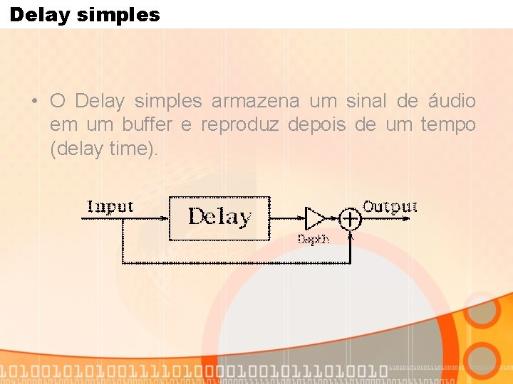 Delay simples • O Delay simples armazena um sinal de áudio em um buffer