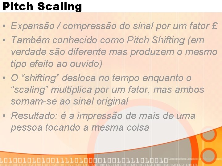 Pitch Scaling • Expansão / compressão do sinal por um fator £ • Também