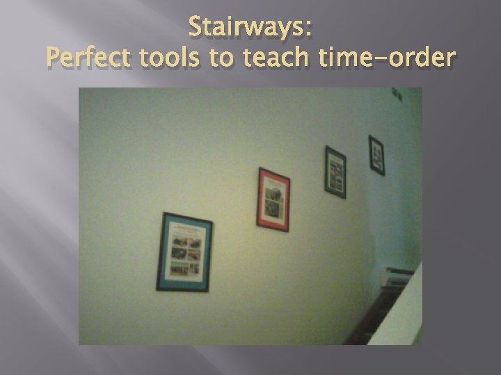 Stairways: Perfect tools to teach time-order Stairways: Perfect tools to teach time-order