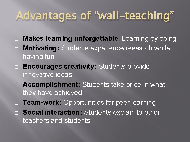 Advantages of “wall-teaching” � � � Makes learning unforgettable: Learning by doing Motivating: Students Advantages of “wall-teaching” � � � Makes learning unforgettable: Learning by doing Motivating: Students