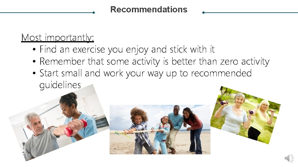 Recommendations Most importantly: • Find an exercise you enjoy and stick with it •