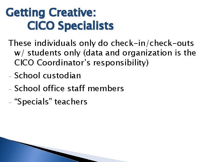 Getting Creative: CICO Specialists These individuals only do check-in/check-outs w/ students only (data and