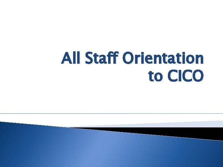 All Staff Orientation to CICO 