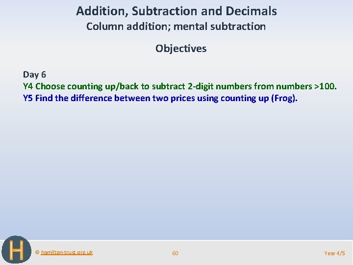Addition, Subtraction and Decimals Column addition; mental subtraction Objectives Day 6 Y 4 Choose