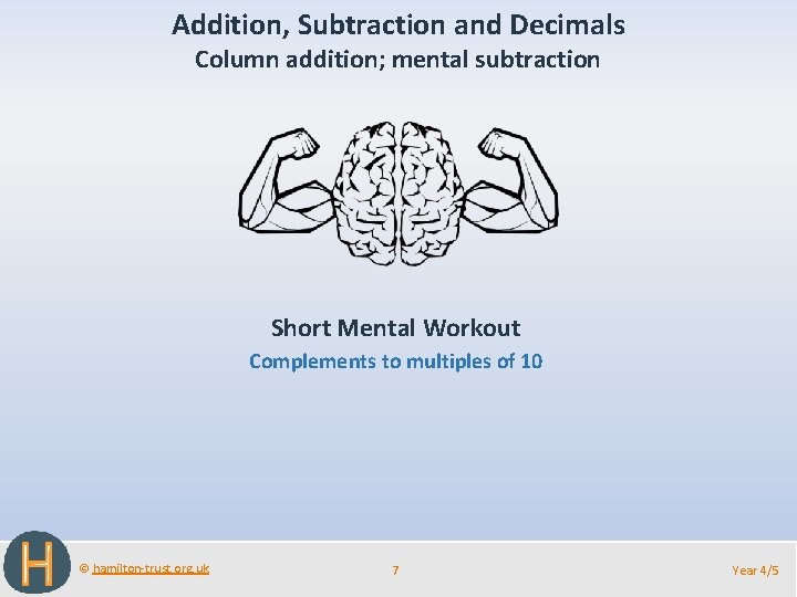 Addition, Subtraction and Decimals Column addition; mental subtraction Short Mental Workout Complements to multiples