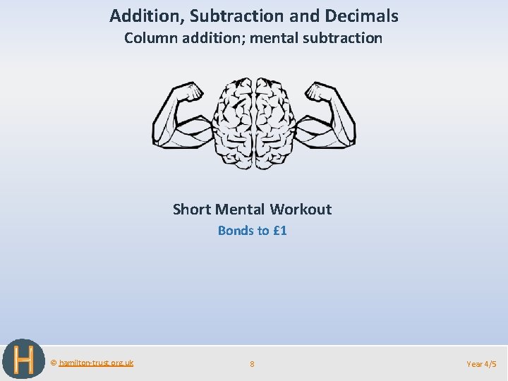Addition, Subtraction and Decimals Column addition; mental subtraction Short Mental Workout Bonds to £