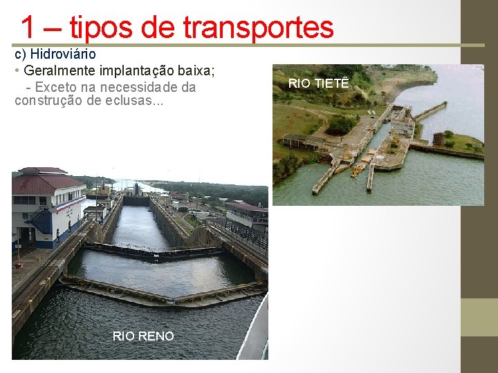 1 – tipos de transportes c) Hidroviário • Geralmente implantação baixa; - Exceto na