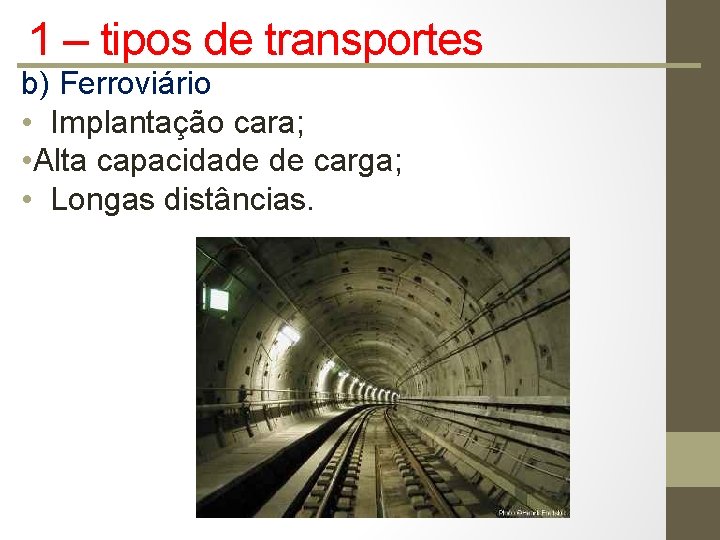 1 – tipos de transportes b) Ferroviário • Implantação cara; • Alta capacidade de