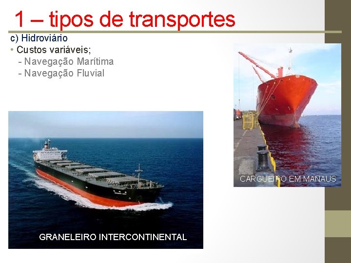 1 – tipos de transportes c) Hidroviário • Custos variáveis; - Navegação Marítima -