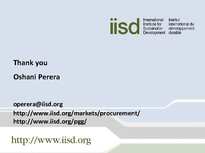 Thank you Oshani Perera operera@iisd. org http: //www. iisd. org/markets/procurement/ http: //www. iisd. org/pgg/