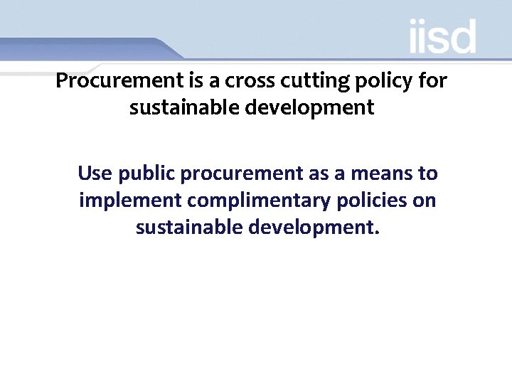 Procurement is a cross cutting policy for sustainable development Use public procurement as a