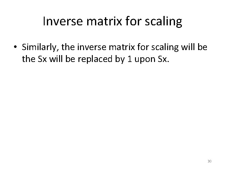 Inverse matrix for scaling • Similarly, the inverse matrix for scaling will be the