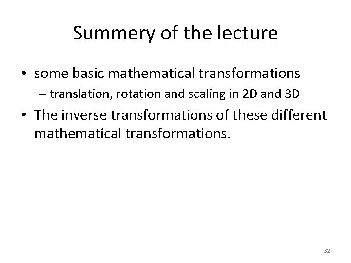 Summery of the lecture • some basic mathematical transformations – translation, rotation and scaling