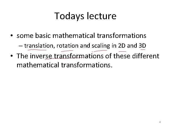 Todays lecture • some basic mathematical transformations – translation, rotation and scaling in 2