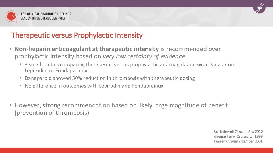 Therapeutic versus Prophylactic Intensity • Non-heparin anticoagulant at therapeutic intensity is recommended over prophylactic
