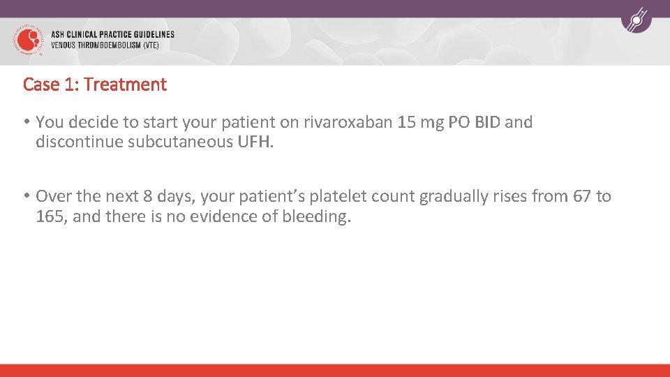 Case 1: Treatment • You decide to start your patient on rivaroxaban 15 mg
