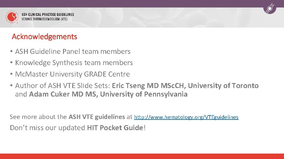 Acknowledgements • • ASH Guideline Panel team members Knowledge Synthesis team members Mc. Master