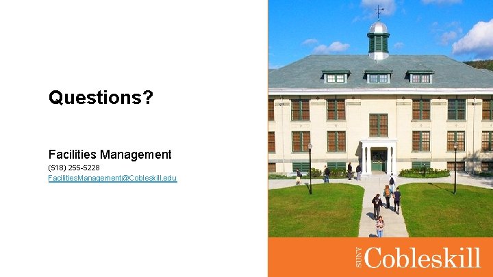 Questions? Facilities Management (518) 255 -5228 Facilities. Management@Cobleskill. edu 