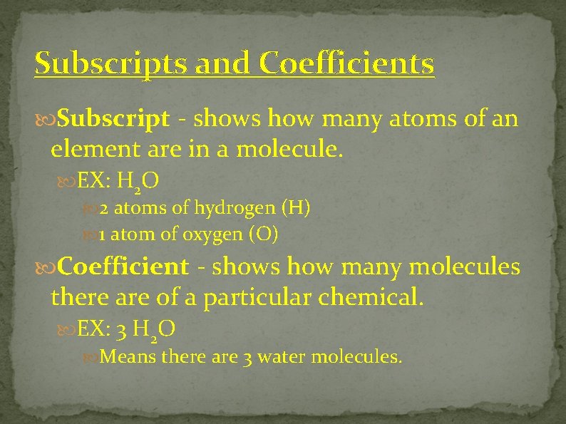 Subscripts and Coefficients Subscript - shows how many atoms of an element are in