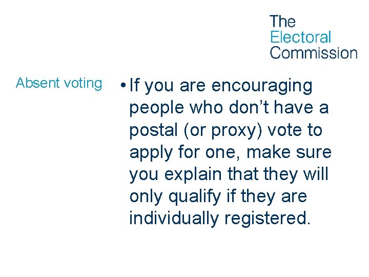 Absent voting • If you are encouraging people who don’t have a postal (or